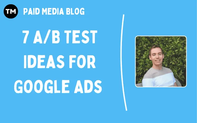 Looking for A/B test inspiration for Google Ads? Here are 7 fresh ideas to explore