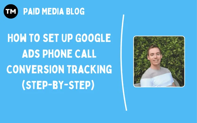 How to Set Up Google Ads Phone Call Conversion Tracking (Step-by-Step)