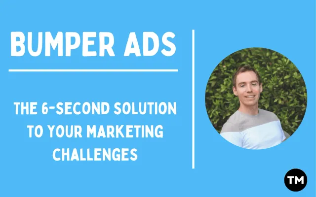 Bumper ads: the 6-second solution to your marketing challenges