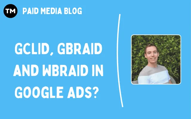 GCLID, GBRAID, WBRAID: How Google Ads Adapts to Apple’s Privacy Changes, what Every Google Ads Expert Needs to Know