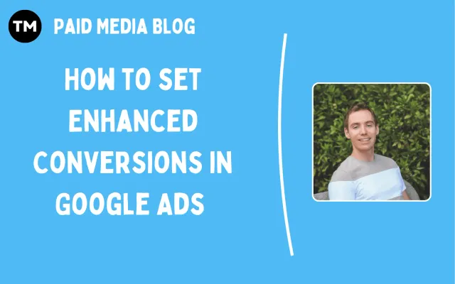 How to set Enhanced Conversions in Google Ads to Improve Attribution Accuracy