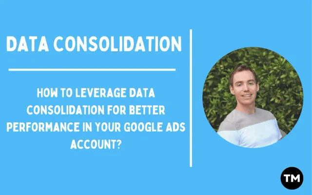 How I Use Data Consolidation to Boost Google Ads Performance